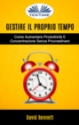 Gestire Il Proprio Tempo: Come Aumentare Produttivita E Concentrazione Senza Procrastinare - eBook