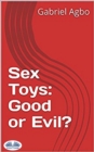 Sex Toys: Good Or Evil? - eBook