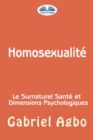 Homosexualite : Le Surnaturel, Sante Et Dimensions Psychologiques - eBook