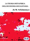La Teoria Metafisica Dell'Economia Egualitaria - eBook