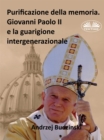 Purificazione Della Memoria. Giovanni Paolo II E La Guarigione Intergenerazionale - eBook