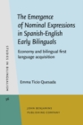 The Emergence of Nominal Expressions in Spanish-English Early Bilinguals : Economy and bilingual first language acquisition - eBook