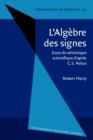 L'Alg&#232;bre des signes : Essai de s&#233;miotique scientifique d'apr&#232;s C.S. Peirce - eBook