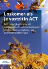 Loskomen als je vastzit in ACT : Een praktijkgids voor de omgang met veelvoorkomende obstakels in acceptatie- en commitmenttherapie - eBook