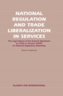 National Regulation and Trade Liberalization in Services : The Legal Impact of the General Agreement on Trade in Services (GATS) on National Regulatory Autonomy - eBook