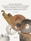 Fragile Biography : The Life Cycle of Ceramics and Refuse Disposal Patterns in Late Antique and Early Medieval Palestine - eBook