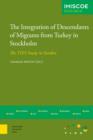 The Integration of Descendants of Migrants from Turkey in Stockholm : The TIES Study in Sweden - eBook