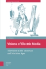 Visions of Electric Media : Television in the Victorian and Machine Ages - eBook