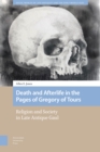 Death and Afterlife in the Pages of Gregory of Tours : Religion and Society in Late Antique Gaul - eBook