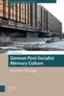 German Post-Socialist Memory Culture : Epistemic Nostalgia - eBook