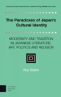 The Paradoxes of Japan's Cultural Identity : Modernity and Tradition in Japanese Literature, Art, Politics and Religion - Book