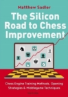 The Silicon Road To Chess Improvement : Chess Engine Training Methods, Opening Strategies & Middlegame Techniques - Book