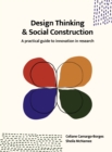 Design Thinking and Social Construction : A Practical Guide to Innovation in Research - Book