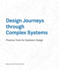 Design Journeys through Complex Systems : Practice Tools for Systemic Design - Book