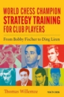 World Chess Champion Strategy Training for Club Players : From Bobby Fischer to Ding Liren - Book