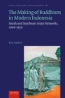 The Making of Buddhism in Modern Indonesia : South and Southeast Asian Networks, 1900-1959 - Book