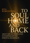 To Soul Home and Back : About Life between Lives hypnotherapy for spiritual regression - eBook