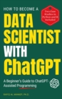 How To Become A Data Scientist With ChatGPT : A Beginner's Guide to ChatGPT-Assisted Programming - eBook