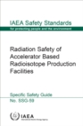 Radiation Safety of Accelerator Based Radioisotope Production Facilities : Specific Safety Guide - eBook