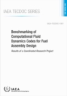 Benchmarking of Computational Fluid Dynamics Codes for Fuel Assembly Design : Results of a Coordinated Research Project - Book