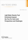 Light Water Reactor Fuel Enrichment beyond the Five Per Cent Limit : Perspectives and Challenges - Book
