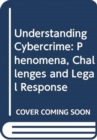 Understanding Cybercrime : Phenomena, Challenges and Legal Response - Book