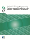 Estudios de la OCDE sobre Gobernanza Publica Hacia una gestion publica mas efectiva y dinamica en Mexico - eBook