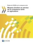 Etudes de l'OCDE sur la croissance verte Moyens d'action au service de la croissance verte en agriculture - eBook