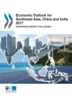 Economic Outlook for Southeast Asia, China and India 2017 Addressing Energy Challenges - eBook