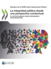 Estudios de la OCDE sobre Gobernanza Publica La integridad publica desde una perspectiva conductual El factor humano como herramienta anticorrupcion - eBook