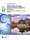 OECD Skills Studies OECD Skills Strategy Implementation Guidance for Korea Strengthening the Governance of Adult Learning - eBook