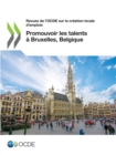 Revues de l'OCDE sur la creation locale d'emplois Promouvoir les talents a Bruxelles, Belgique - eBook