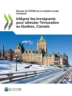 Revues de l'OCDE sur la creation locale d'emplois Integrer les immigrants pour stimuler l'innovation au Quebec, Canada - eBook
