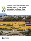 Estudios de la OCDE sobre Gobernanza Publica Estudio de la OCDE sobre Integridad en Costa Rica Protegiendo los logros democraticos - eBook