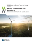 OECD Series on Carbon Pricing and Energy Taxation Pricing Greenhouse Gas Emissions Turning Climate Targets into Climate Action - eBook