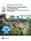 OECD Digital Government Studies Digital Government Review of Luxembourg Towards More Digital, Innovative and Inclusive Public Services - eBook