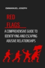 Recognizing the Red Flags : A Comprehensive Guide to Identifying and Escaping Abusive Relationships - eBook