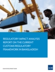 Regulatory Impact Analysis Report on the Current Customs Regulatory Framework in Bangladesh - eBook