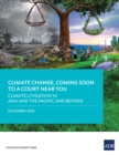 Climate Litigation in Asia and the Pacific and Beyond : Climate Change, Coming Soon to A Court Near You-Report Two - eBook