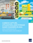 Carbon Capture, Utilization, and Storage Game Changers in Asia : 2020 Compendium of Technologies and Enablers - eBook