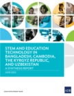 STEM and Education Technology in Bangladesh, Cambodia, the Kyrgyz Republic, and Uzbekistan : A Synthesis Report - eBook