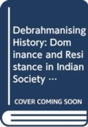Debrahmanising History : Dominance and Resistance in Indian Society - Book