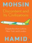 Discontent and Its Civilizations : Dispatches from Lahore, New York, & London - eBook