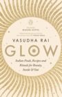 Glow : Indian Foods, Recipes and Rituals for Beauty, Inside and Out - eBook