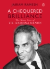 A Chequered Brilliance : The Many Lives of V.K. Krishna Menon - eBook