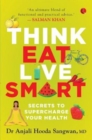 Think, Eat, Live Smart : Secrets to Supercharge Your Health - Book