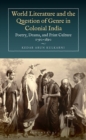 World Literature and the Question of Genre in Colonial India : Poetry, Drama, and Print Culture 1790-1890 - Book
