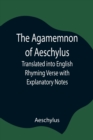 The Agamemnon of Aeschylus; Translated into English Rhyming Verse with Explanatory Notes - Book