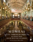 Mumbai : A City Through Objects - 101 Stories from the Dr. Bhau Daji Lad Museum - Book