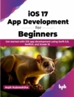iOS 17 App Development for Beginners : Get started with iOS app development using Swift 5.9, SwiftUI, and Xcode 15 - Book